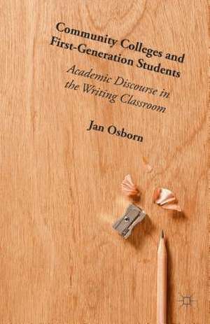 Community Colleges and First-Generation Students: Academic Discourse in the Writing Classroom de Jan Osborn