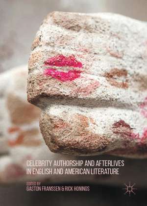 Celebrity Authorship and Afterlives in English and American Literature de Rick Honings