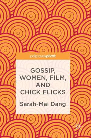 Gossip, Women, Film, and Chick Flicks de Sarah-Mai Dang