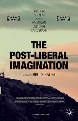 The Post-Liberal Imagination: Political Scenes from the American Cultural Landscape de Bruce Baum