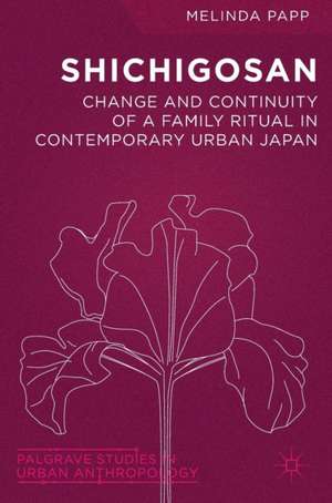 Shichigosan: Change and Continuity of a Family Ritual in Contemporary Urban Japan de Melinda Papp