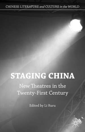 Staging China: New Theatres in the Twenty-First Century de LI Ruru