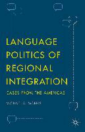 Language Politics of Regional Integration: Cases from the Americas de Michael A. Morris