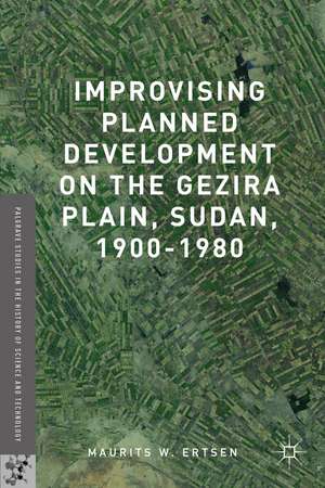 Improvising Planned Development on the Gezira Plain, Sudan, 1900-1980 de Maurits W. Ertsen