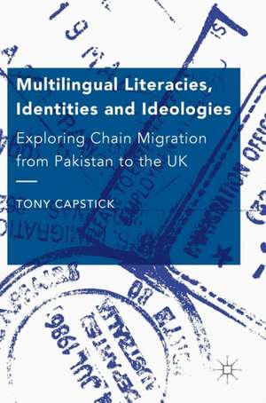 Multilingual Literacies, Identities and Ideologies: Exploring Chain Migration from Pakistan to the UK de Tony Capstick