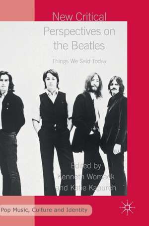 New Critical Perspectives on the Beatles: Things We Said Today de Kenneth Womack