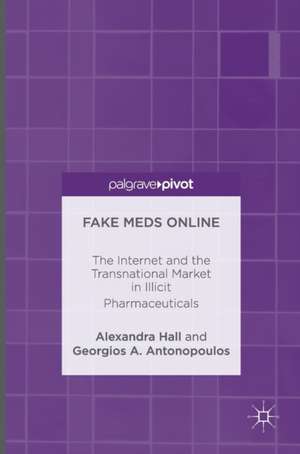 Fake Meds Online: The Internet and the Transnational Market in Illicit Pharmaceuticals de Alexandra Hall