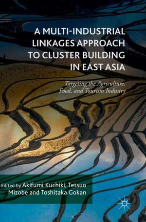 A Multi-Industrial Linkages Approach to Cluster Building in East Asia: Targeting the Agriculture, Food, and Tourism Industry de Akifumi Kuchiki