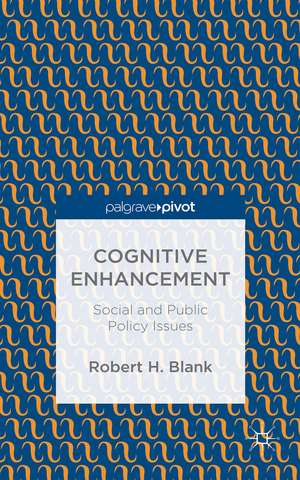 Cognitive Enhancement: Social and Public Policy Issues de Robert H. Blank