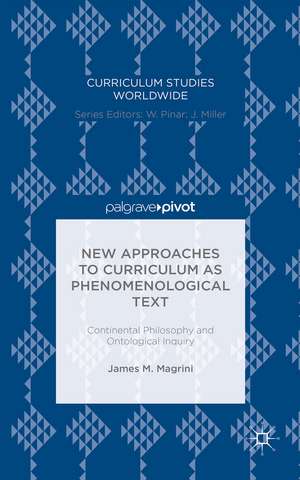 New Approaches to Curriculum as Phenomenological Text: Continental Philosophy and Ontological Inquiry de James M. Magrini