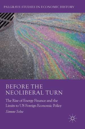 Before the Neoliberal Turn: The Rise of Energy Finance and the Limits to US Foreign Economic Policy de Simone Selva