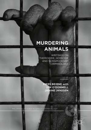 Murdering Animals: Writings on Theriocide, Homicide and Nonspeciesist Criminology de Piers Beirne