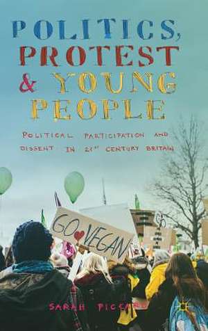 Politics, Protest and Young People: Political Participation and Dissent in 21st Century Britain de Sarah Pickard