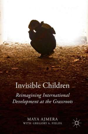 Invisible Children: Reimagining International Development at the Grassroots de Maya Ajmera