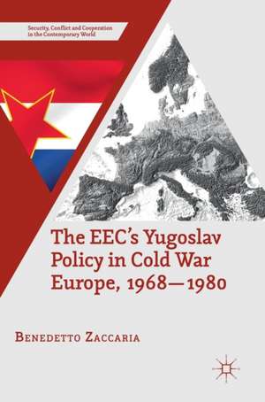 The EEC’s Yugoslav Policy in Cold War Europe, 1968-1980 de Benedetto Zaccaria