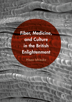 Fiber, Medicine, and Culture in the British Enlightenment de Hisao Ishizuka