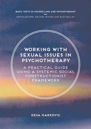 Working with Sexual Issues in Psychotherapy: A Practical Guide Using a Systemic Social Constructionist Framework de Desa Markovic