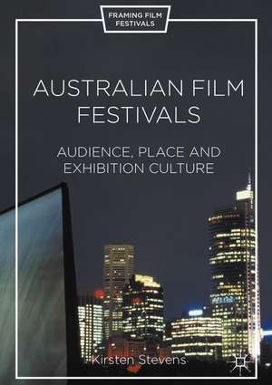 Australian Film Festivals: Audience, Place, and Exhibition Culture de Kirsten Stevens