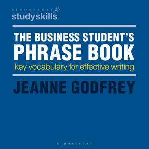 The Business Student's Phrase Book: Key Vocabulary for Effective Writing de Dr Jeanne Godfrey