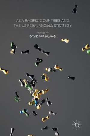 Asia Pacific Countries and the US Rebalancing Strategy de David W.F. Huang