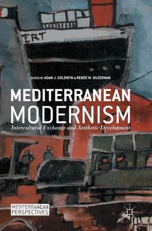 Mediterranean Modernism: Intercultural Exchange and Aesthetic Development de Adam J. Goldwyn