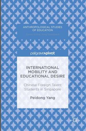 International Mobility and Educational Desire: Chinese Foreign Talent Students in Singapore de Peidong Yang