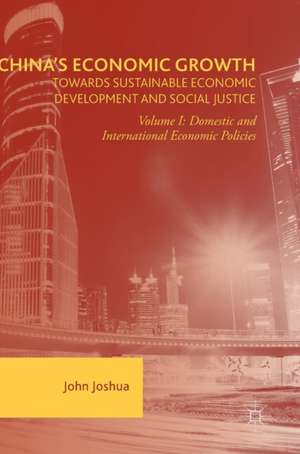 China's Economic Growth: Towards Sustainable Economic Development and Social Justice: Volume I: Domestic and International Economic Policies de John Joshua