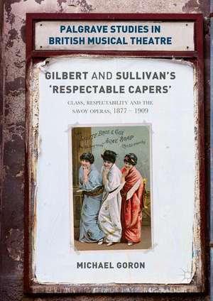 Gilbert and Sullivan's 'Respectable Capers': Class, Respectability and the Savoy Operas 1877–1909 de Michael Goron