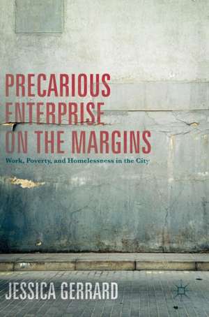 Precarious Enterprise on the Margins: Work, Poverty, and Homelessness in the City de Jessica Gerrard