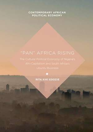 “Pan” Africa Rising: The Cultural Political Economy of Nigeria’s Afri-Capitalism and South Africa’s Ubuntu Business de Rita Kiki Edozie