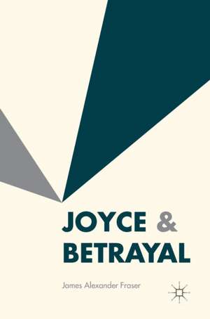 Joyce & Betrayal de James Alexander Fraser