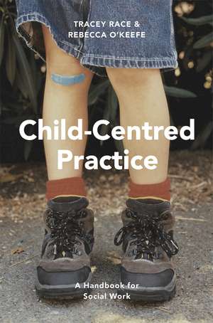 Child-Centred Practice: A Handbook for Social Work de Tracey Race