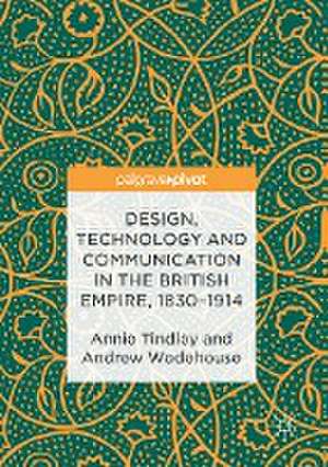 Design, Technology and Communication in the British Empire, 1830–1914 de Annie Tindley