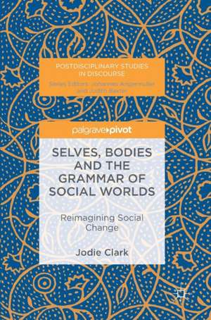 Selves, Bodies and the Grammar of Social Worlds: Reimagining Social Change de Jodie Clark