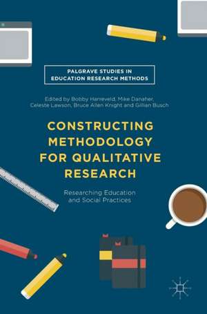 Constructing Methodology for Qualitative Research: Researching Education and Social Practices de Bobby Harreveld