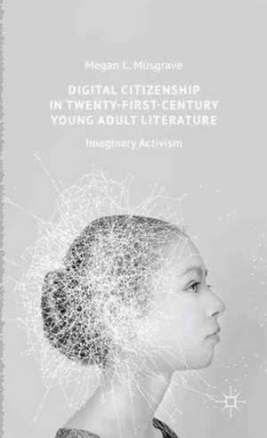 Digital Citizenship in Twenty-First-Century Young Adult Literature: Imaginary Activism de Megan L. Musgrave