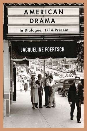 American Drama: In Dialogue, 1714-Present de Jacqueline Foertsch