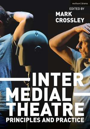 Intermedial Theatre: Principles and Practice de Dr Mark Crossley