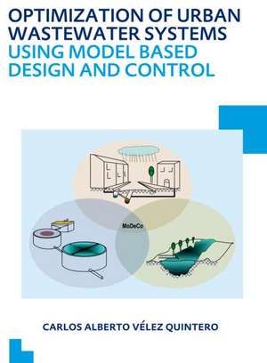 Optimization of Urban Wastewater Systems using Model Based Design and Control: UNESCO-IHE PhD Thesis de Carlos Alberto Velez Quintero