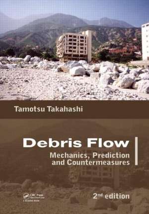 Debris Flow: Mechanics, Prediction and Countermeasures, 2nd edition de Tamotsu Takahashi