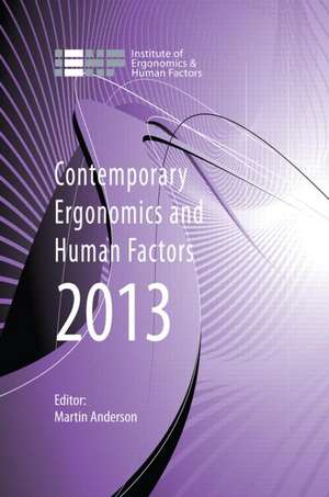 Contemporary Ergonomics and Human Factors 2013: Proceedings of the international conference on Ergonomics & Human Factors 2013, Cambridge, UK, 15-18 April 2013 de Martin Anderson