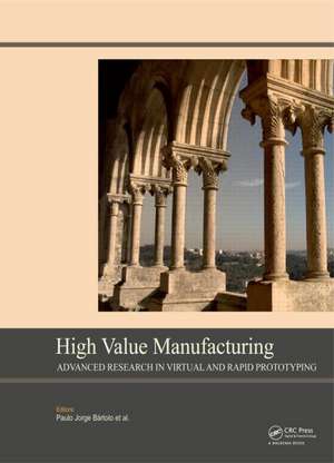 High Value Manufacturing: Advanced Research in Virtual and Rapid Prototyping: Proceedings of the 6th International Conference on Advanced Research in Virtual and Rapid Prototyping, Leiria, Portugal, 1-5 October, 2013 de Paulo Jorge Bartolo