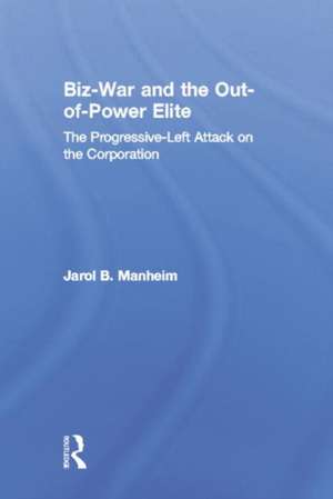 Biz-War and the Out-of-Power Elite: The Progressive-Left Attack on the Corporation de Jarol B. Manheim