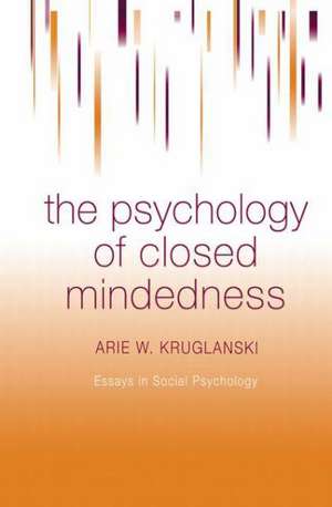 The Psychology of Closed Mindedness de Arie W. Kruglanski