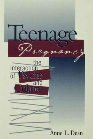 Teenage Pregnancy: The Interaction of Psyche and Culture de Anne L Dean