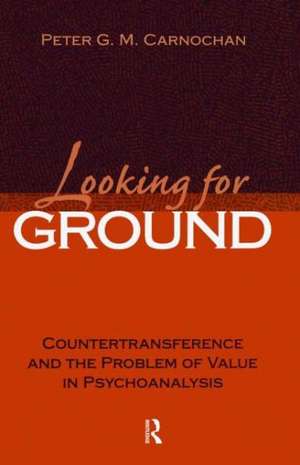 Looking for Ground: Countertransference and the Problem of Value in Psychoanalysis de Peter G. M. Carnochan