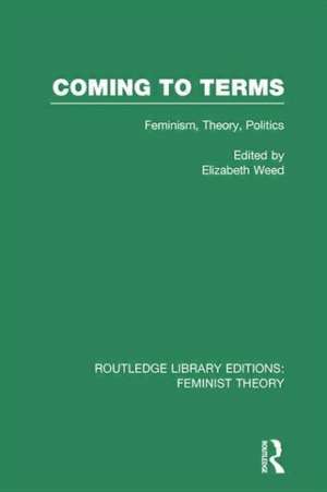 Coming to Terms (RLE Feminist Theory): Feminism, Theory, Politics de Elizabeth Weed