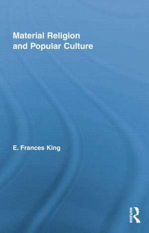 Material Religion and Popular Culture de E. Frances King