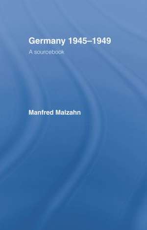 Germany 1945-1949: A Sourcebook de Manfred Malzahn