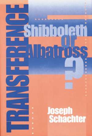 Transference: Shibboleth or Albatross? de Joseph Schachter